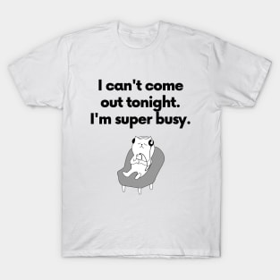 I can't come out tonight... T-Shirt